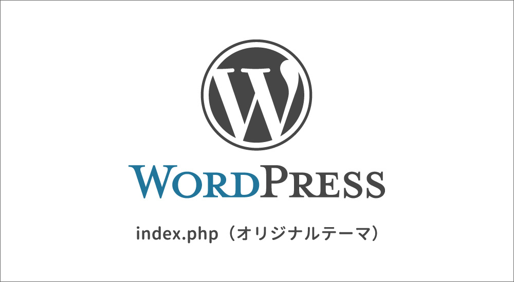 【Wordpress】index.phpにはトップページのソースを書く－オリジナルテーマを作るために